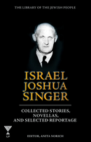 The Collected Works of Israel Joshua Singer Vol 3: Collected Stories, Novellas, and Selected Reportage